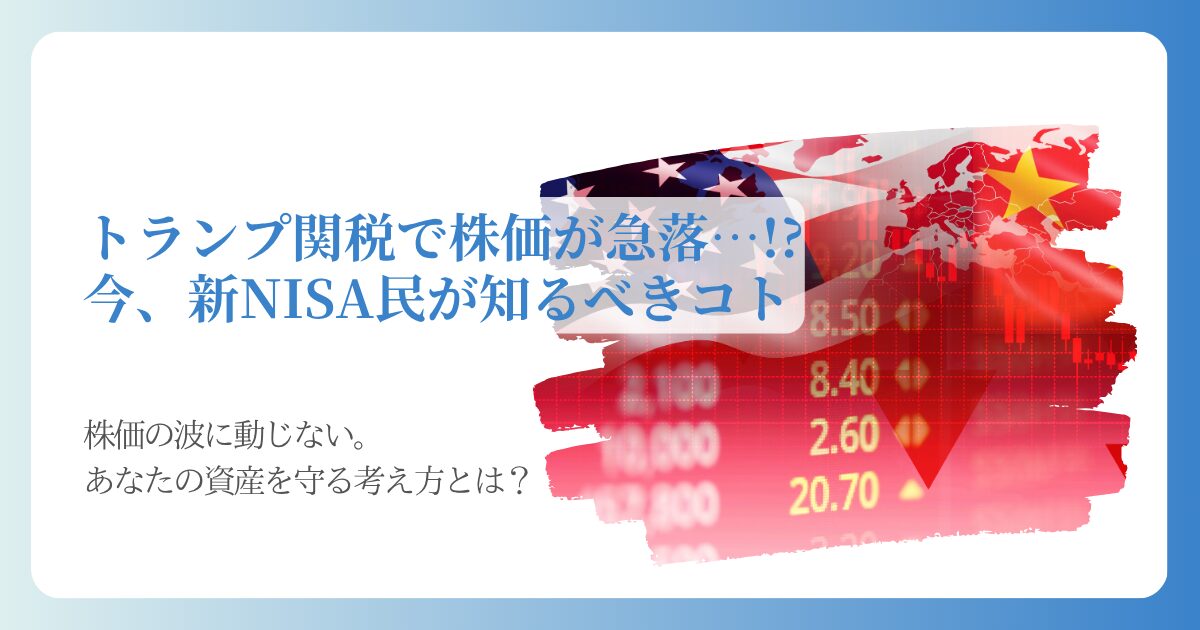 トランプ関税で株価が急落…!? 今、新NISA民が知るべきコト